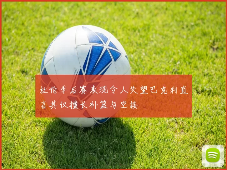 杜伦季后赛表现令人失望巴克利直言其仅擅长补篮与空接